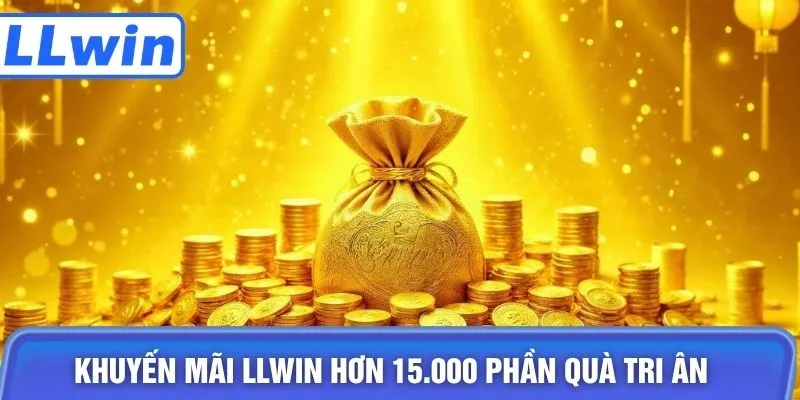 Khuyến mãi LLWIN hơn 15.000 phần quà tri ân